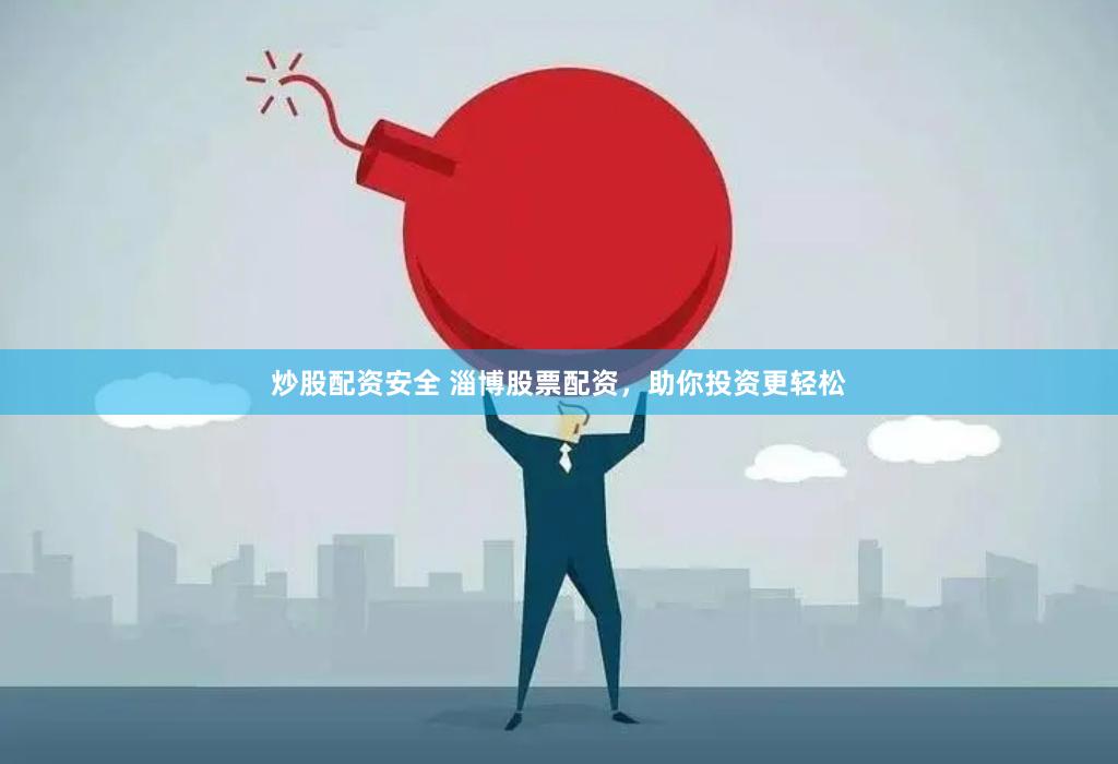 炒股配资安全 淄博股票配资，助你投资更轻松