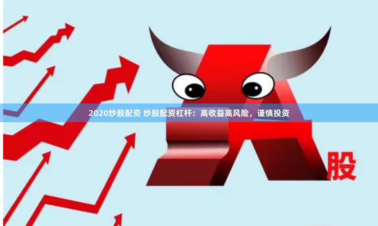 2020炒股配资 炒股配资杠杆：高收益高风险，谨慎投资