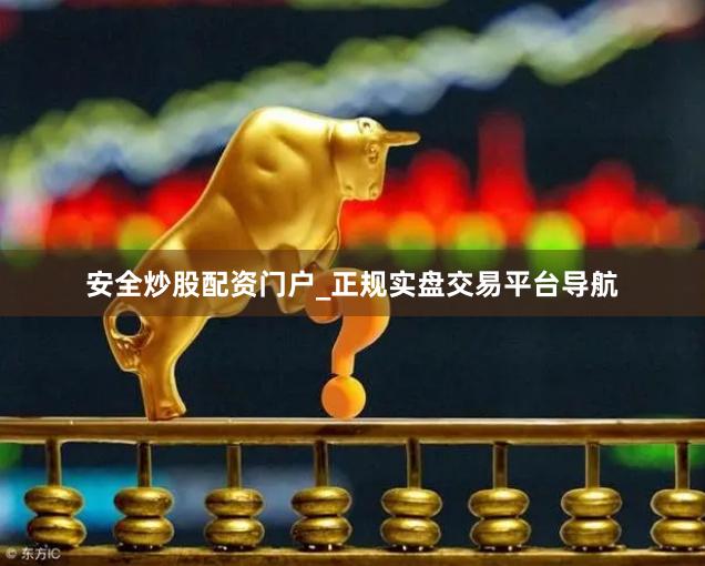 安全炒股配资门户_正规实盘交易平台导航